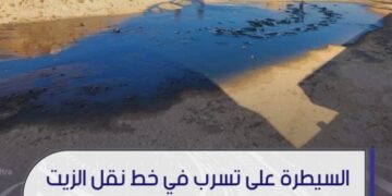 شركة الزويتينة النفطية، تُعلن السيطرة على تسرب بخط نقل الزيت عند الكيلومتر (176) بميناء الزويتينة